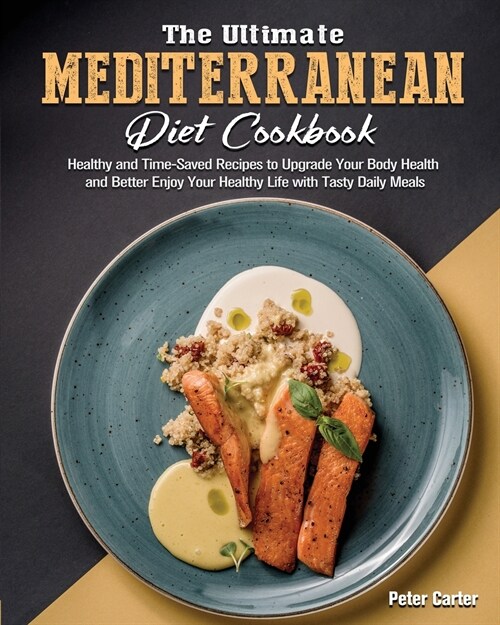 The Ultimate Mediterranean Diet Cookbook: Healthy and Time-Saved Recipes to Upgrade Your Body Health and Better Enjoy Your Healthy Life with Tasty Dai (Paperback)