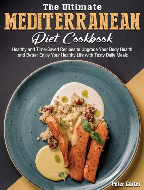 The Ultimate Mediterranean Diet Cookbook: Healthy and Time-Saved Recipes to Upgrade Your Body Health and Better Enjoy Your Healthy Life with Tasty Dai (Hardcover)
