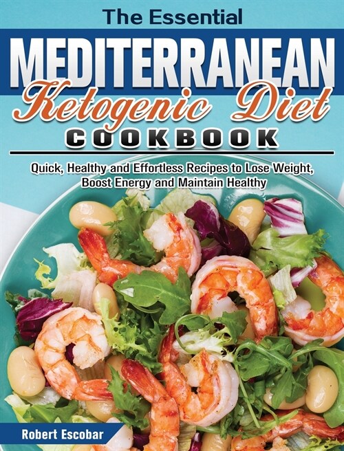 The Essential Mediterranean Ketogenic Diet Cookbook: Quick, Healthy and Effortless Recipes to Lose Weight, Boost Energy and Maintain Healthy (Hardcover)