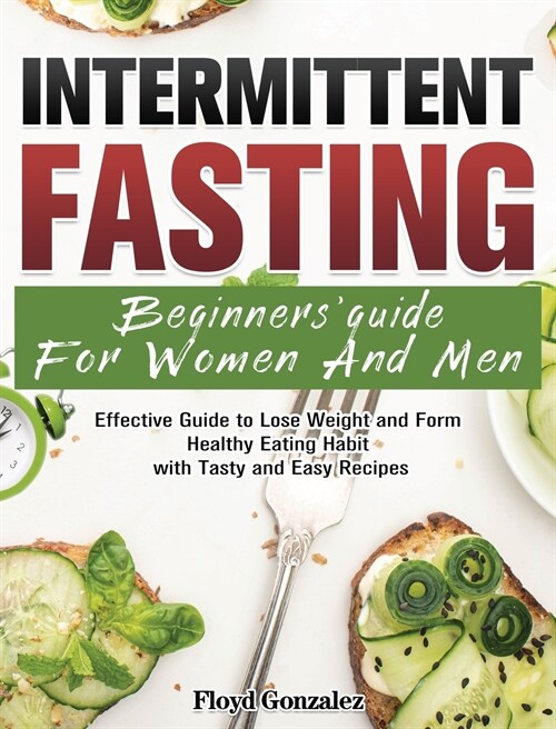 Intermittent Fasting Beginners Guide For Women And Men: Effective Guide to Lose Weight and Form Healthy Eating Habit with Tasty and Easy Recipes (Hardcover)