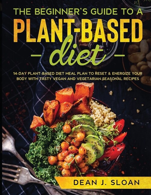 Plant Based Diet: 14-Day Plant-Based Diet Meal Plan to Reset & Energize Your Body with Tasty Vegan and Vegetarian Seasonal Recipes (Paperback)