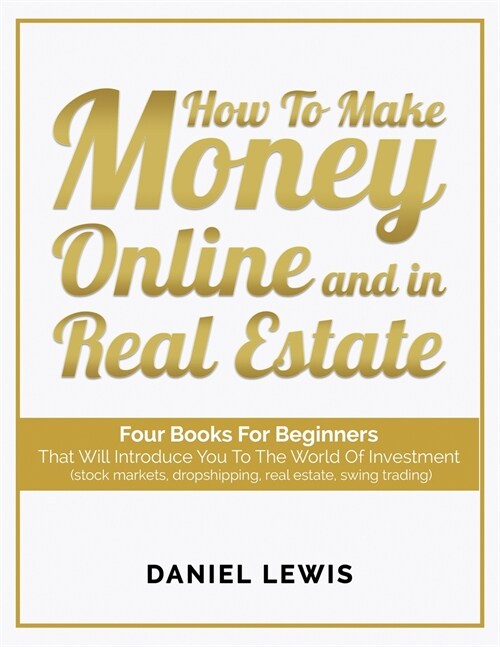 How to make money online and in Real Estate: Four books for beginners that will introduce you to the world of investment (stock markets, dropshipping, (Paperback)