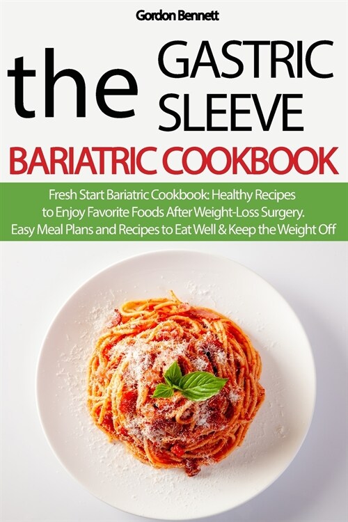 The Gastric Sleeve Bariatric Cookbook: Fresh Start Bariatric Cookbook: Healthy Recipes to Enjoy Favorite Foods After Weight-Loss Surgery. Easy Meal Pl (Paperback)