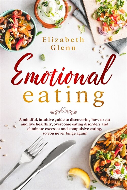 Emotional Eating: A Mindful, Intuitive Guide to Discovering how to Eat and Live Healthily, Overcome Eating Disorders and Eliminate Exces (Paperback)