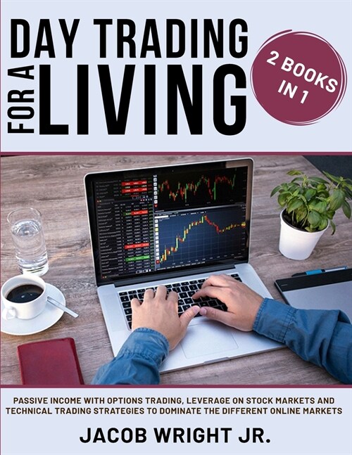 Day Trading for a Living: 2 Books in 1: Passive Income with Options Trading, Leverage on Stock Markets and Technical Trading Strategies to Domin (Paperback)