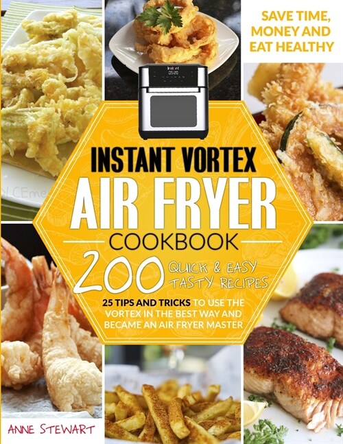 Instant Vortex Air Fryer Cookbook: 200 Quick and Easy Recipes, 25 Tips and Tricks to use the Vortex in the Best and Healthy Way and become an Air Frye (Paperback)