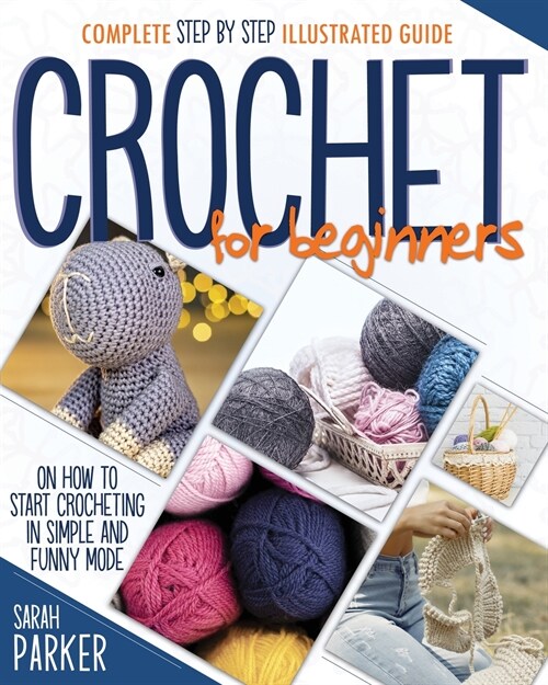 Crochet For Beginners: Complete Step by Step Illustrated Guide on How to Start Crocheting in Simple and Funny Mode (Paperback)