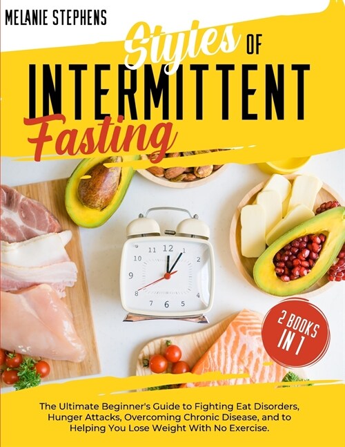 Styles of Intermittent Fasting: 2 books in 1 The Ultimate Beginners Guide to Fighting Eat Disorders, Hunger Attacks, Overcoming Chronic Disease, and (Paperback)