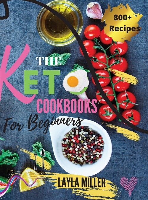 Keto Cookbook For Beginners: 800+ Quick and Easy Mouth-watering Recipes that Busy and Novice Can Cook -28 Day Meal Plan Included- (Hardcover)