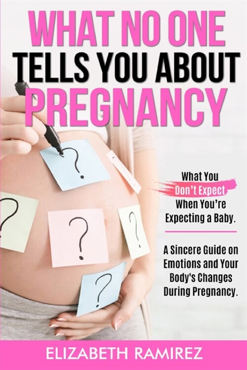 What No One Tells You About Pregnancy: A Sincere Guide on Emotions and Your Bodys Changes During Pregnancy. (Paperback)