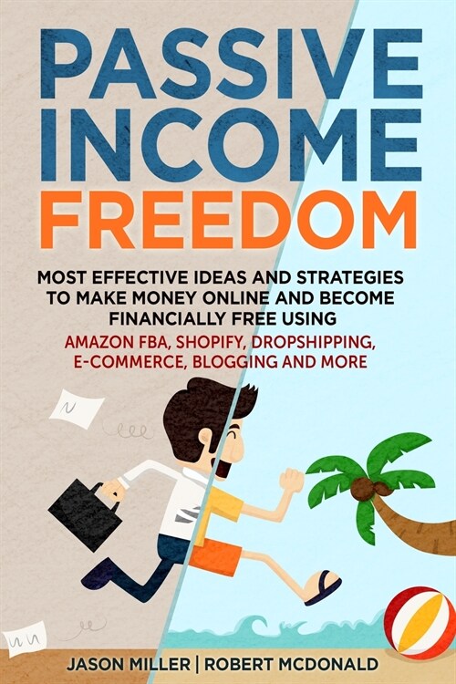 Passive Income Freedom Most Effective Ideas and Strategies to Make Money Online and Become Financially Free Using Amazon Fba, Shopify, Dropshipping, E (Paperback)