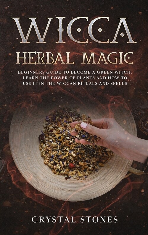 Wicca Herbal Magic: Beginners guide to become a green Witch. Learn the power of plants and how to use it in the wiccan rituals and spells (Hardcover)