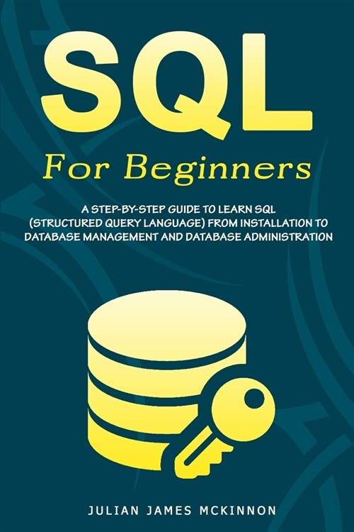 SQL For Beginners: A Step-by-Step Guide to Learn SQL (Structured Query Language) from Installation to Database Management and Database Ad (Paperback)