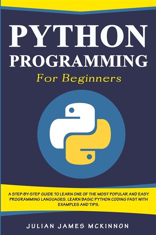 Python Programming for Beginners: A Step-by-Step Guide to Learn one of the Most Popular and Easy Programming Languages. Learn Basic Python Coding Fast (Paperback)