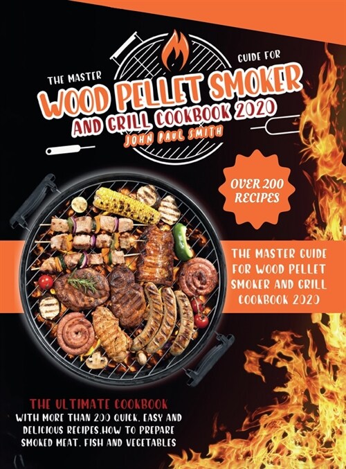 Wood Pellet Smoker and Grill Cookbook 2020: The Master Guide with more than 200 quick, easy and delicious recipes. How to prepare smoked meat, fish an (Hardcover)