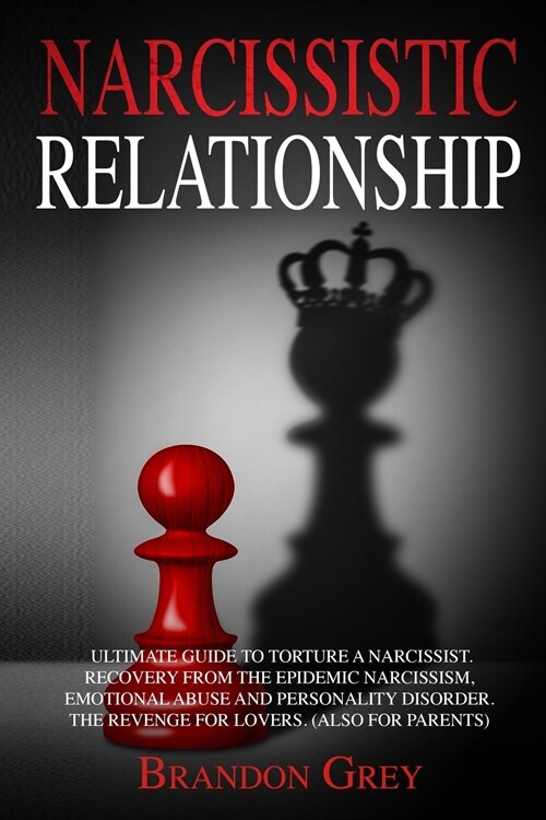 Narcissistic Relationship: Ultimate Guide to Torture a Narcissist. Recovery from the Epidemic Narcissism, Emotional Abuse and Personality Disorde (Paperback)