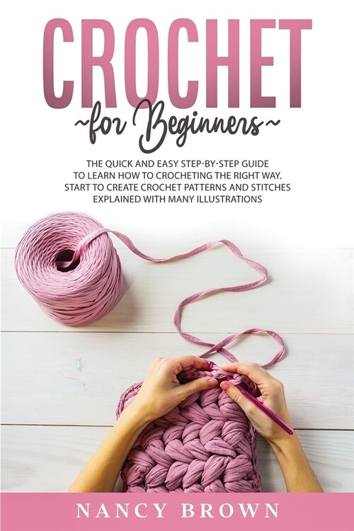 Crochet for Beginners: The Quick and Easy Step By Step Guide to Learn How to Crocheting the Right Way Without Frustrations. Crochet Patterns (Paperback)