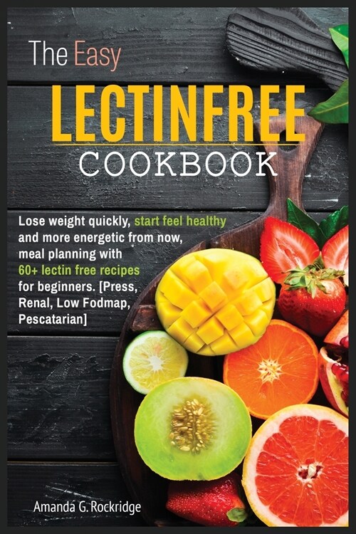 The Easy Lectin Free Cookbook: Lose weight quickly, start feel healthy and more energetic from now, meal planning with 100+ lectin free recipes for b (Paperback)