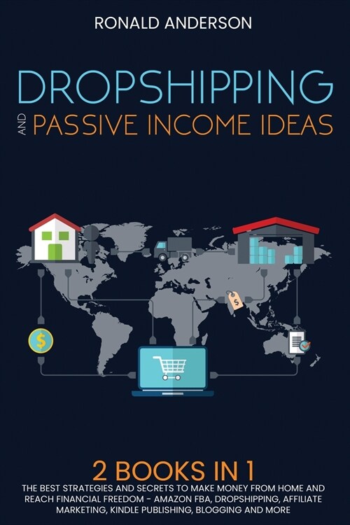 Dropshipping and Passive Income Ideas: 2 BOOKS IN 1: The Best Strategies and Secrets to Make Money From Home and Reach Financial Freedom - Amazon FBA, (Paperback)