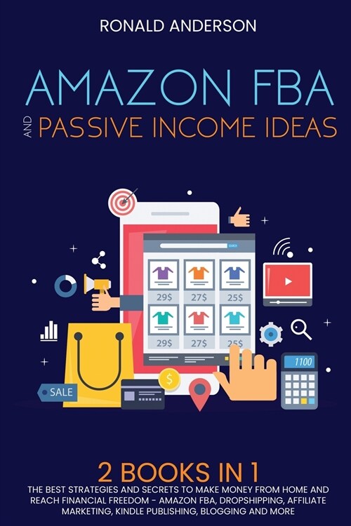 Amazon FBA and Passive Income Ideas: 2 BOOKS IN 1: The Best Strategies and Secrets to Make Money From Home and Reach Financial Freedom - Amazon FBA, D (Paperback)