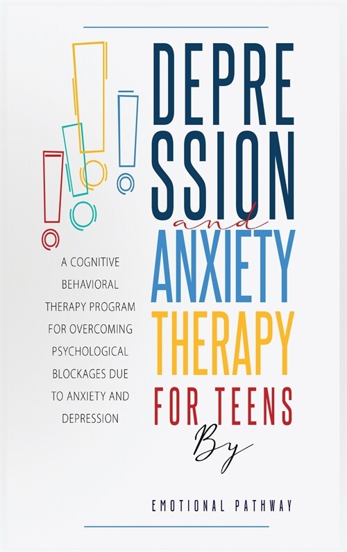 Depression and Anxiethy Therapy for Teens: A Cognitive-Behavioral Therapy Program for Overcoming Psychological Blockages Due to Anxiety and Depression (Hardcover)