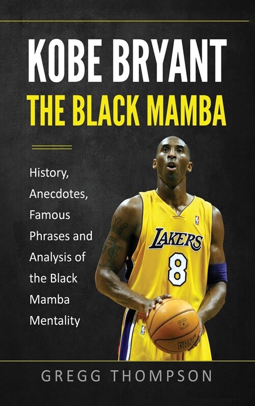 Kobe Bryant - The Black Mamba: History, Anecdotes, Famous Phrases and Analysis of the Black Mamba Mentality (Hardcover)