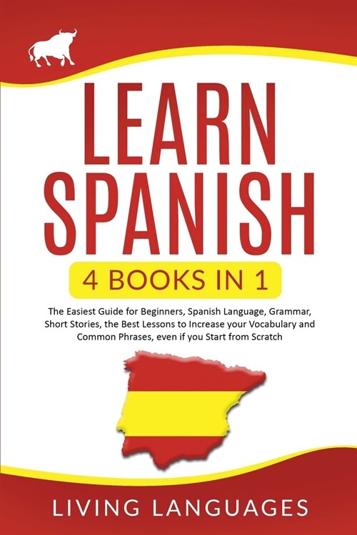 Learn Spanish: 4 Books In 1: The Easiest Guide for Beginners, Spanish Language, Grammar, Short Stories, the Best Lessons to Increase (Paperback)