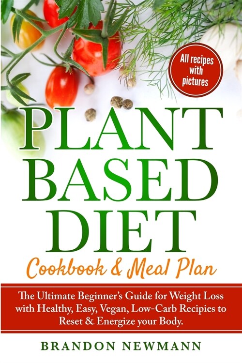 Plant-Based Diet Meal Plan: The Ultimate Beginners Guide for Weight Loss with Healthy, Easy, Vegan, Low-Carb Recipes to Reset & Energize your Bod (Paperback)