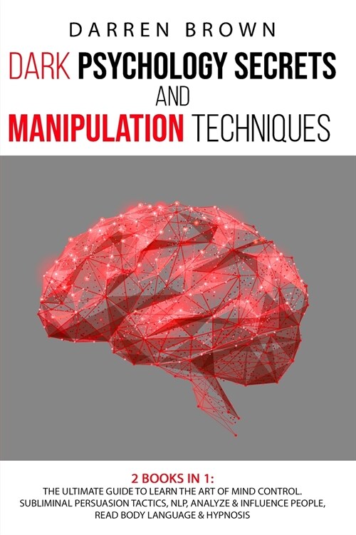 Dark Psychology Secrets & Manipulation Techniques: The Ultimate Guide to Learn the Art of Mind Control. Subliminal Persuasion Tactics, Nlp, Analyze an (Paperback)