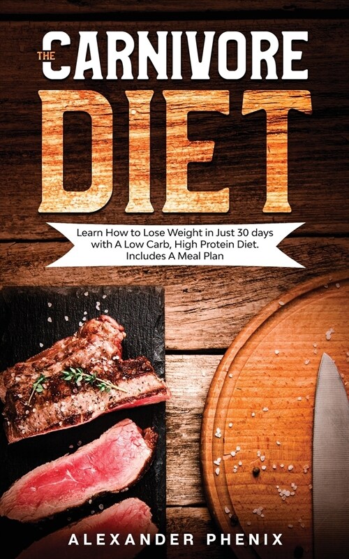 The Carnivore diet: Learn How to Lose Weight in Just 30 days with A Low Carb, High Protein Diet. Includes A Meal Plan (Paperback)