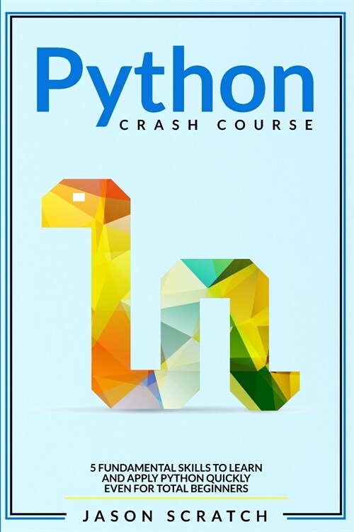 Python Crash Course: 5 Fundamental Skills to Learn and Apply Python Quickly Even for Total Beginners (Paperback)