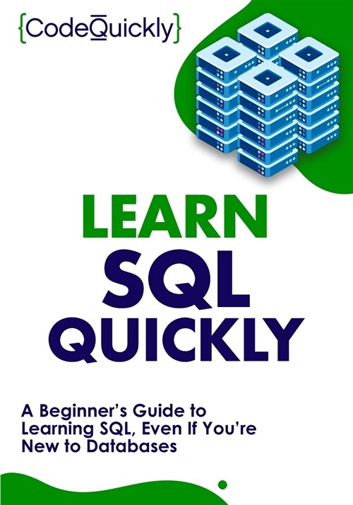 Learn SQL Quickly: A Beginners Guide to Learning SQL, Even If Youre New to Databases (Paperback)