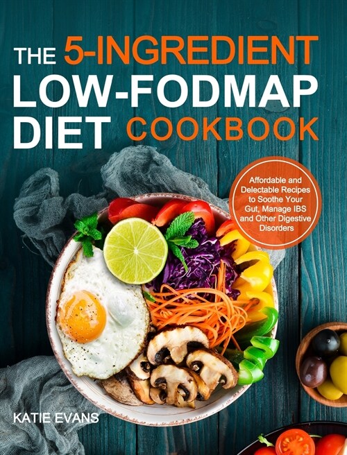 The 5-ingredient Low-FODMAP Diet Cookbook: Affordable and Delectable Recipes to Soonthe Your Gut，Manage IBS and Other Digestive Disorders (Hardcover)