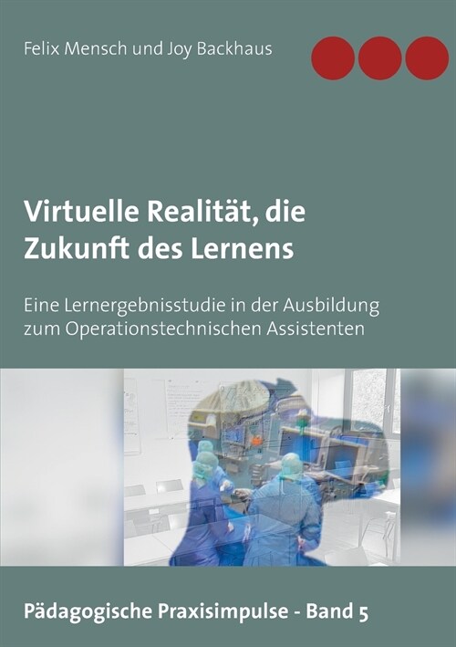 Virtuelle Realit?, die Zukunft des Lernens: Eine Lernergebnisstudie in der Ausbildung zum Operationstechnischen Assistenten (Paperback)