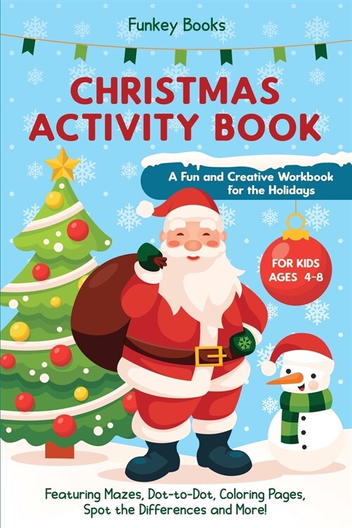 Christmas Activity Book for Kids Ages 4 to 8 - A Fun and Creative Workbook for the Holidays: Featuring Mazes, Dot-to-Dot, Coloring Pages, Spot the Dif (Paperback)