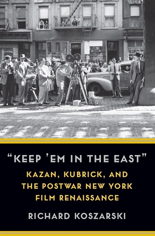 keep em in the East: Kazan, Kubrick, and the Postwar New York Film Renaissance (Hardcover)