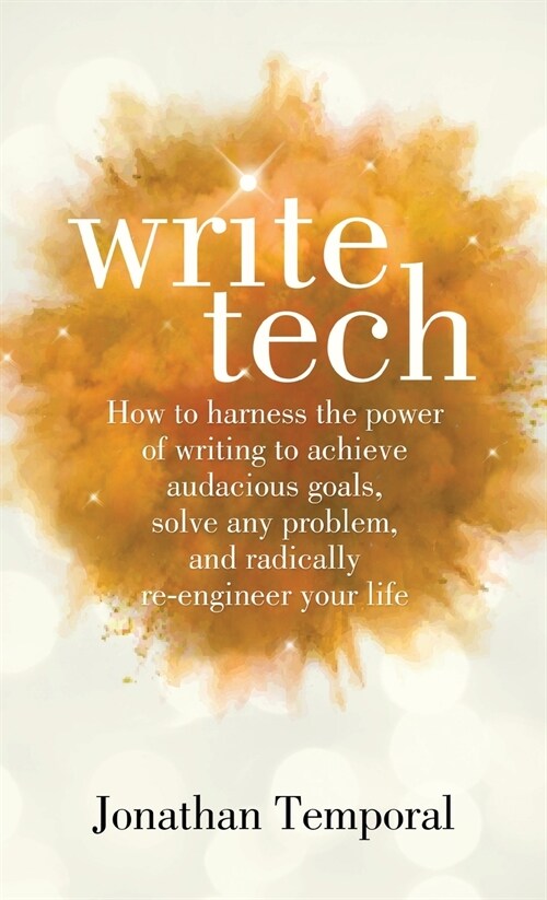 WriteTech: How to Harness the Power of Writing to Achieve Audacious Goals, Solve Any Problem, and Radically Re-Engineer Your Life (Hardcover)