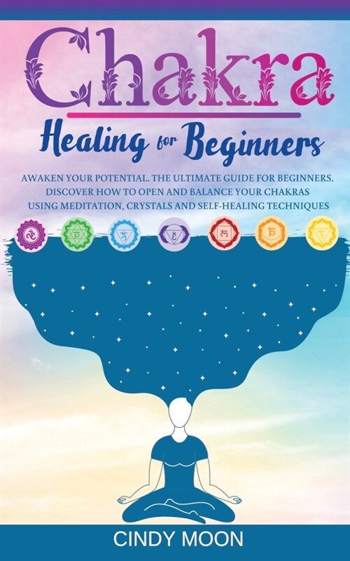 Chakra Healing: Awaken your potential. The ultimate guide for beginners. Discover how to open and balance your chakras using meditatio (Paperback)