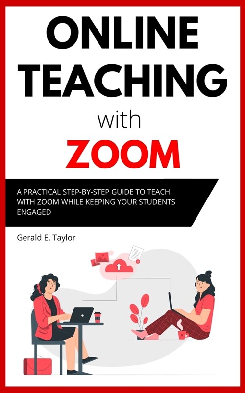 Online Teaching With Zoom: A Practical Step-by-Step Guide to Teach with Zoom while Keeping your Students Engaged (Paperback)