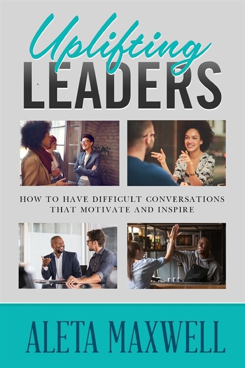 Uplifting Leaders! How to Have Difficult Conversations that Motivate and Inspire (Paperback)
