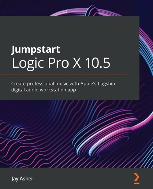 Jumpstart Logic Pro 10.6 : Create professional music with Apples flagship digital audio workstation app (Paperback)