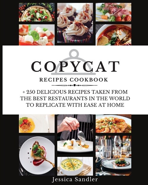 Copycat Recipes Cookbook: + 250 Delicious Recipes Taken from the Best Restaurant in the World to Replicate with Ease at Home (Paperback)