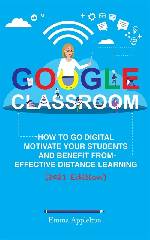 Google Classroom: How To Go Digital, Motivate Your Students And Benefit From Effective Distance Learning (Hardcover)