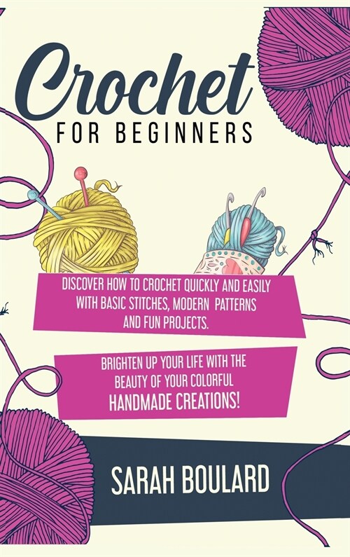 Crochet for Beginners: Discover How To Crochet Quickly And Easily With Basic Stitches, Modern Patterns and Fun Projects. Brighten Up Your Lif (Hardcover)