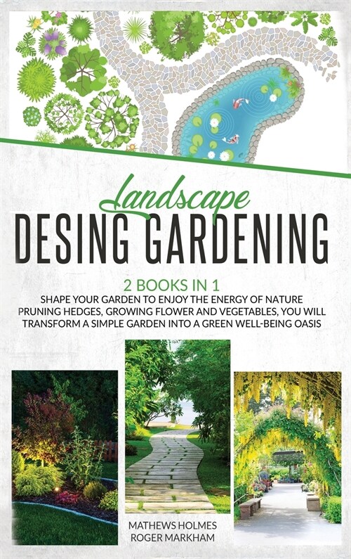 Landscape Design Gardening: 2 Books in 1 Shape your Garden to Enjoy The Energy of Nature Pruning Hedges, Growing Flower and Vegetables, You will T (Hardcover)
