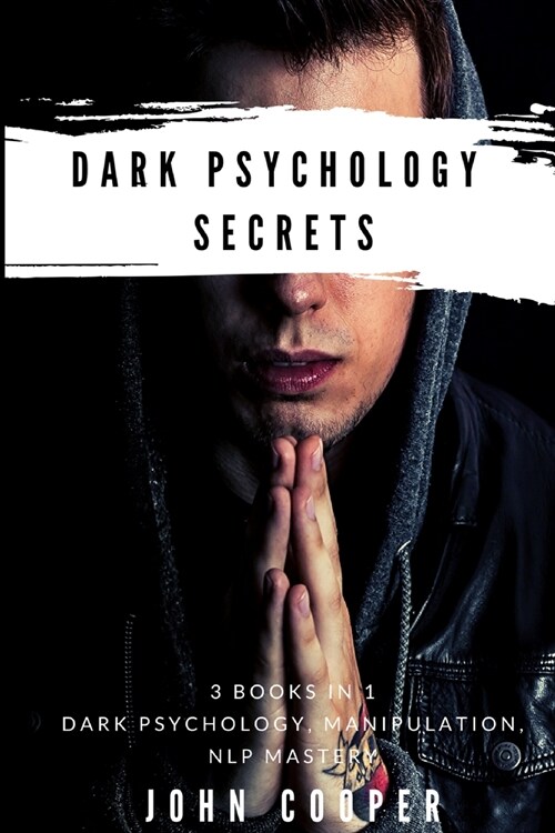 Dark Psychology Secrets: The Art of Reading and Influence People Using Dark Psychology, Manipulation, Body Language Analysis, Persuasion & NLP- (Paperback)