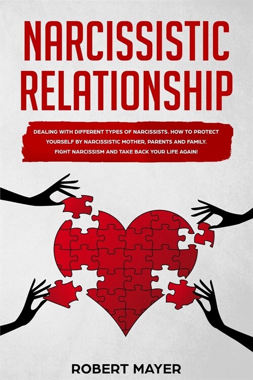 Narcissistic Relationship: Dealing with Different Types of Narcissists. How to Protect yourself by Narcissistic Mother, Parents and Family. Fight (Paperback)