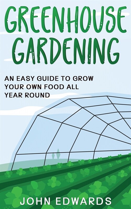 Greenhouse Gardening: An Easy Guide to Grow Your Own Food All Year Round (Hardcover)