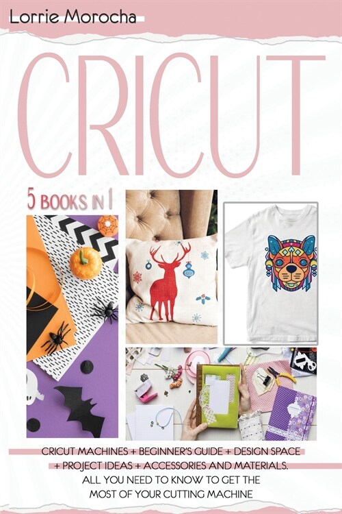 CRICUT 5 Books in 1: Cricut Machines + Beginners guide + Design Space + Project Ideas + Accessories and Materials. All you need to know to (Paperback)