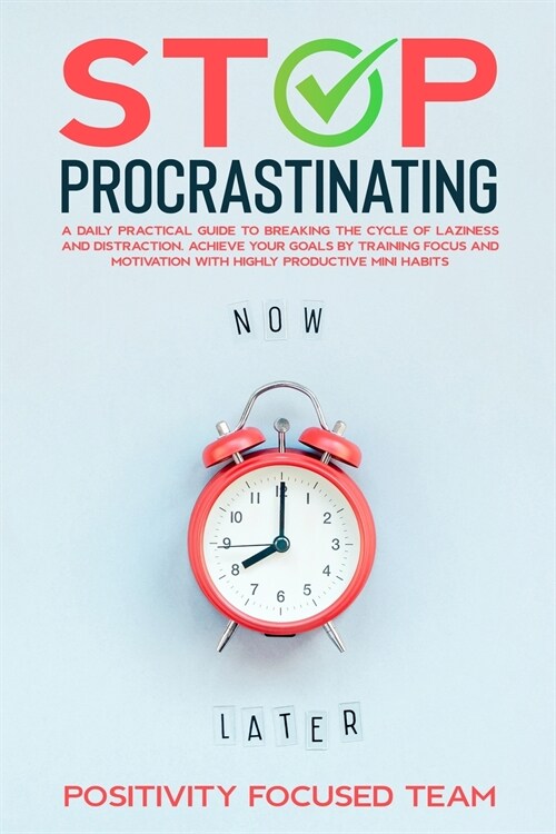 Stop Procrastinating: A Daily Practical Guide To Breaking The Cycle Of Laziness And Distraction. Achieve Your Goals By Training Focus And Mo (Paperback)